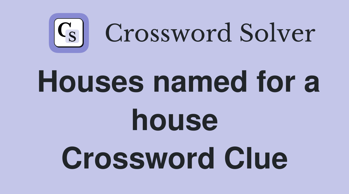 Houses named for a house Crossword Clue