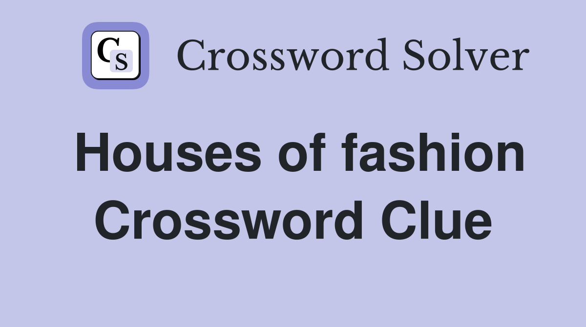 Houses of fashion Crossword Clue