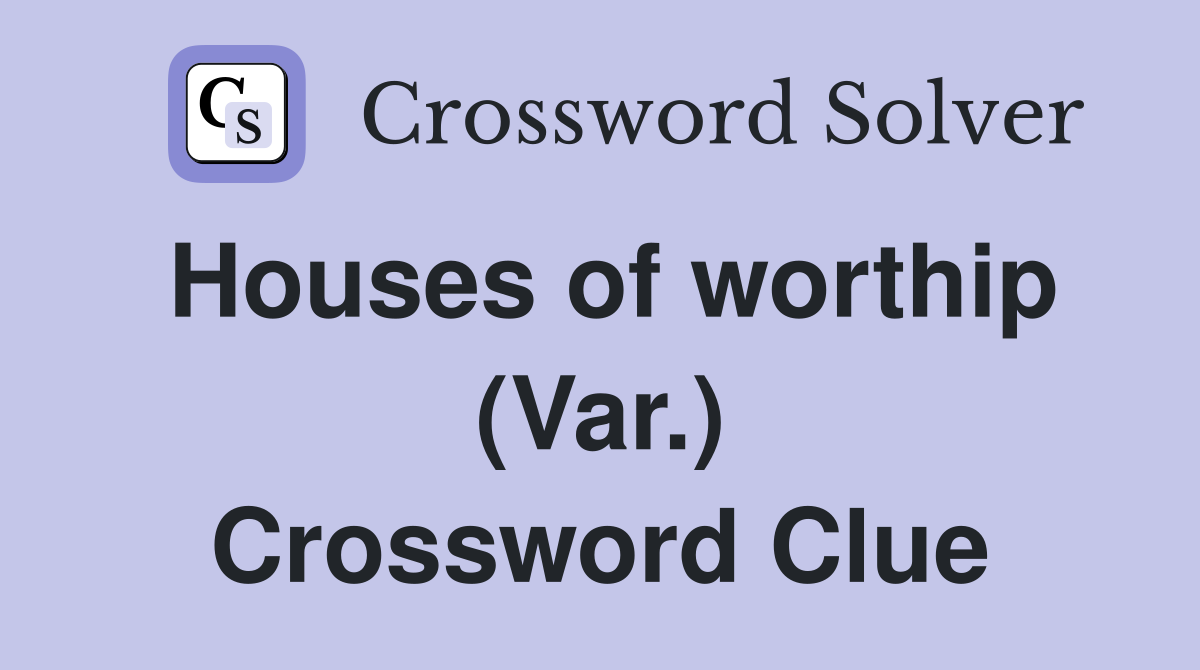 Houses of worthip (Var.) Crossword Clue