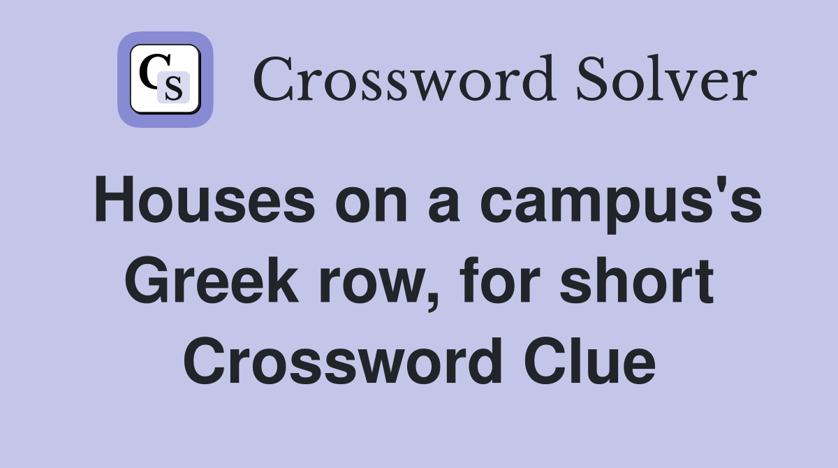 Houses on a campus's Greek row, for short Crossword Clue