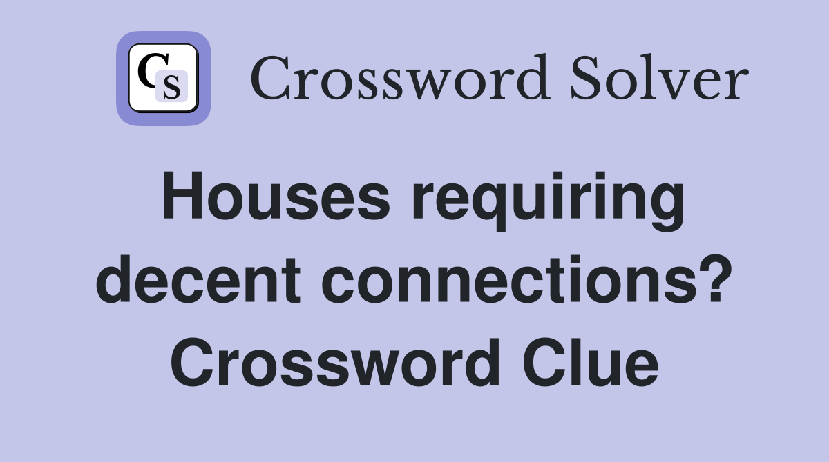 Houses requiring decent connections? Crossword Clue