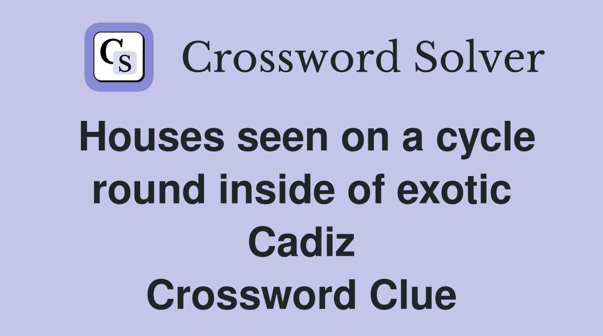 Houses seen on a cycle round inside of exotic Cadiz Crossword Clue