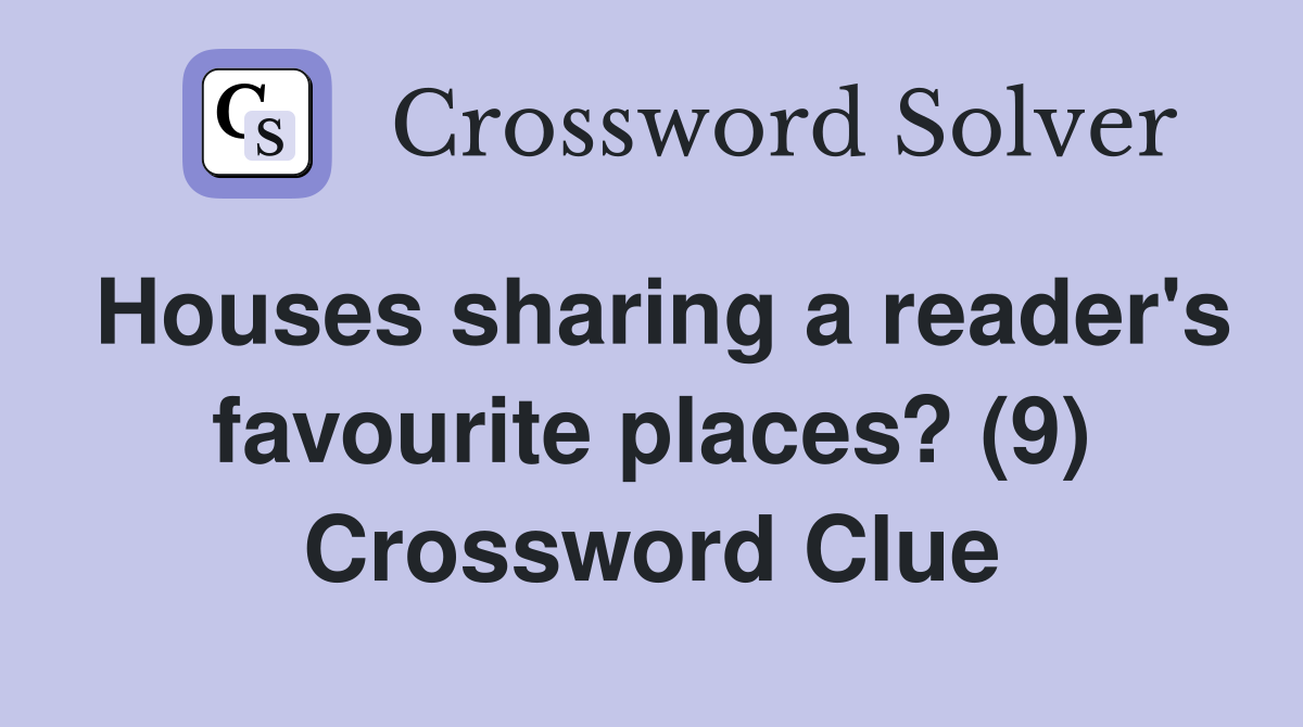 Houses sharing a reader's favourite places? (9) Crossword Clue