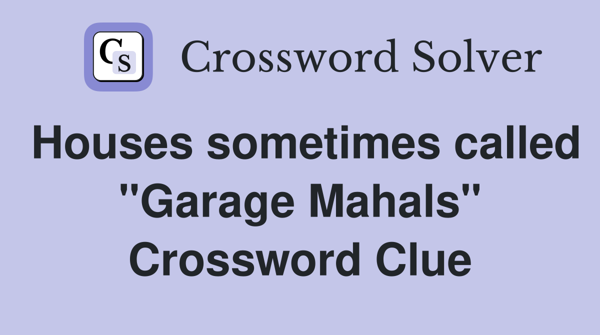 Houses sometimes called "Garage Mahals" Crossword Clue
