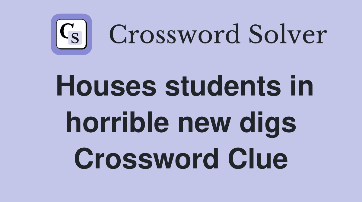 Houses students in horrible new digs Crossword Clue