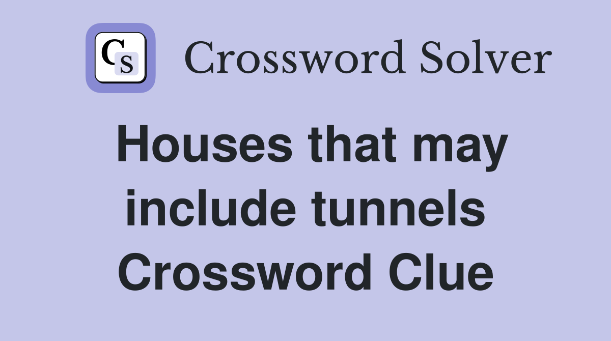 Houses that may include tunnels Crossword Clue