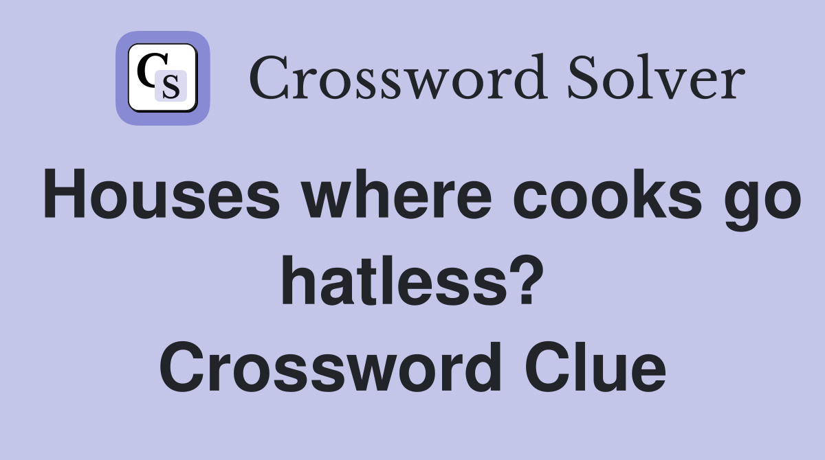 Houses where cooks go hatless? Crossword Clue