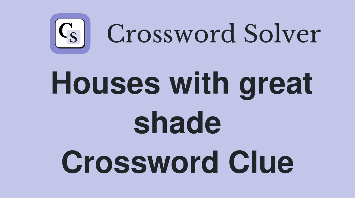 Houses with great shade Crossword Clue