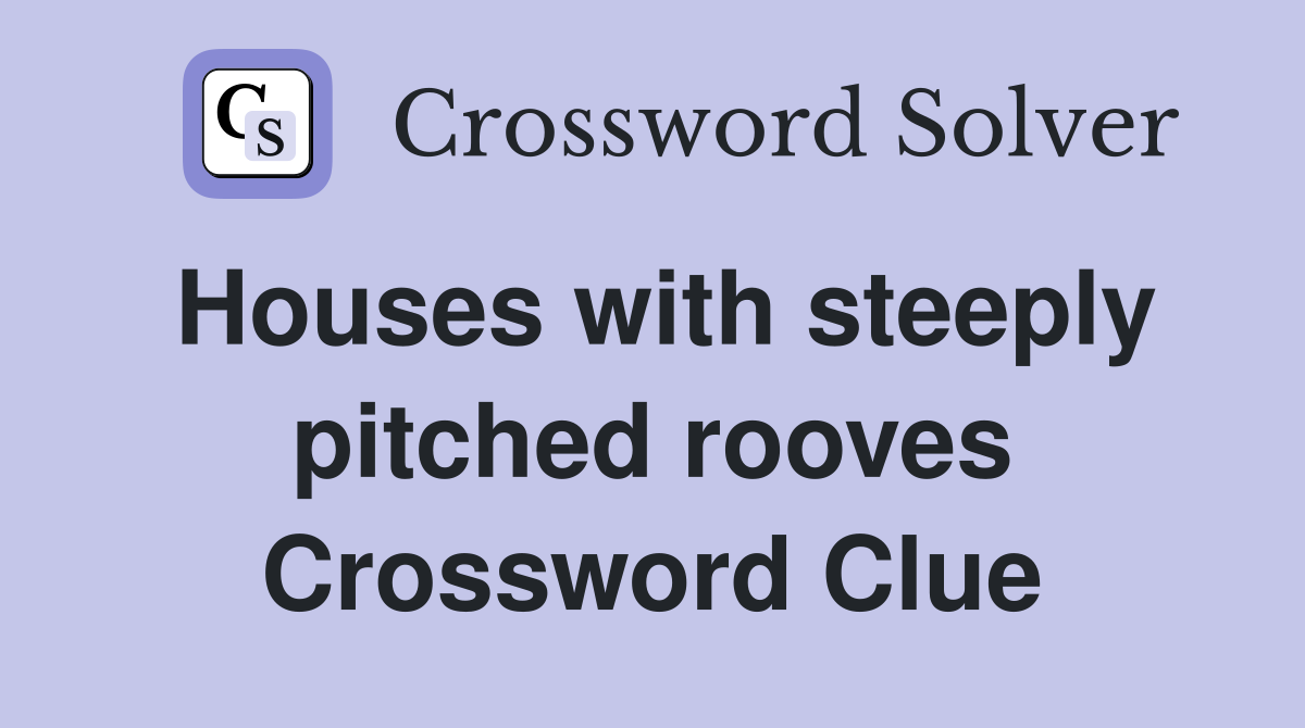 Houses with steeply pitched rooves Crossword Clue
