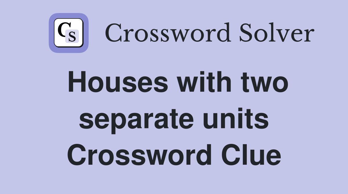 Houses with two separate units Crossword Clue