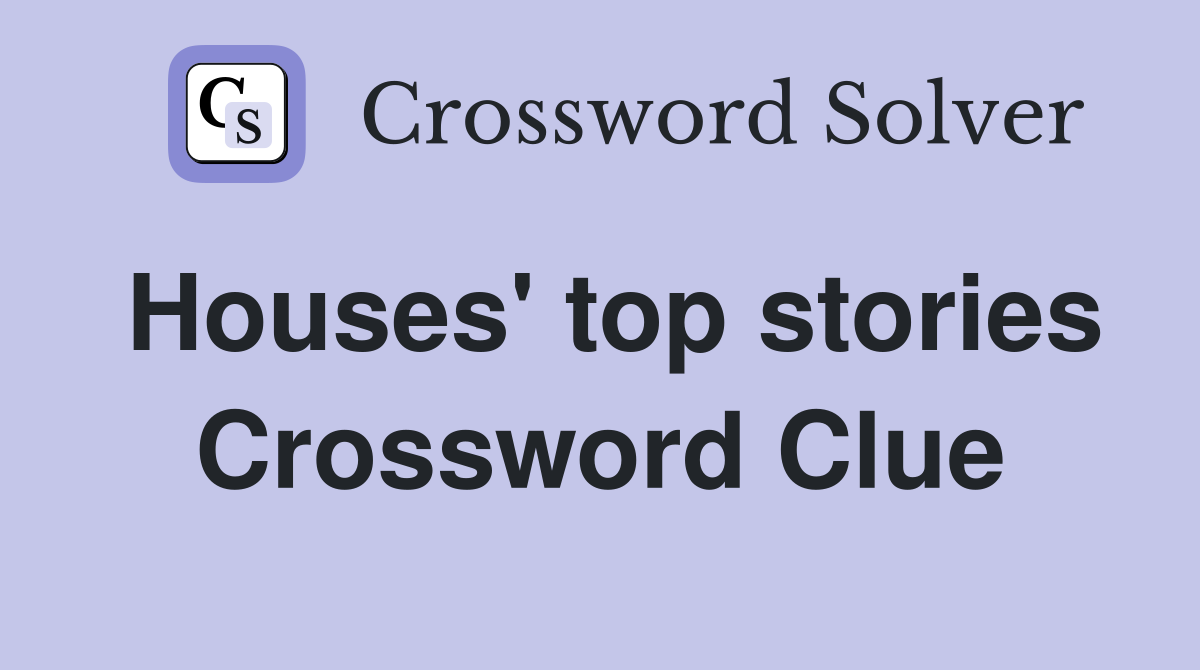 Houses' top stories Crossword Clue