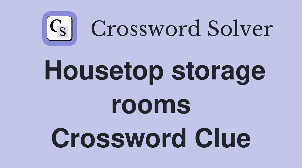 Housetop storage rooms Crossword Clue