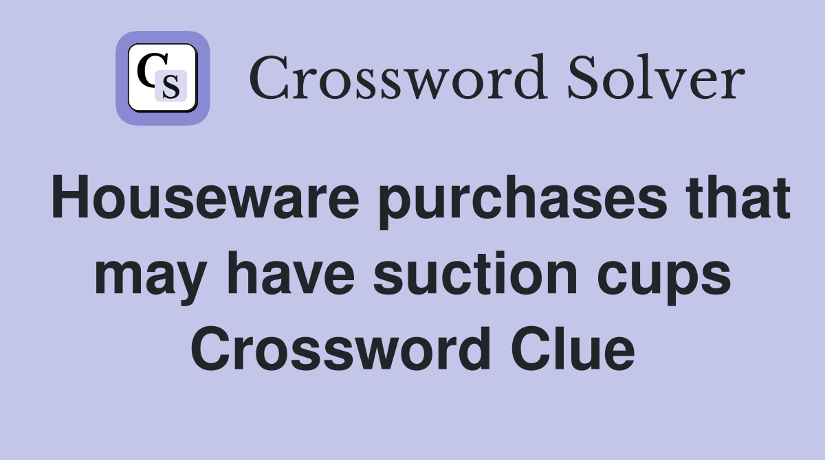 Houseware purchases that may have suction cups Crossword Clue
