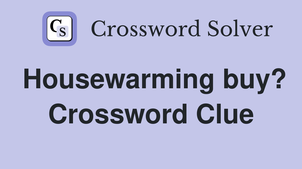 Housewarming buy? Crossword Clue