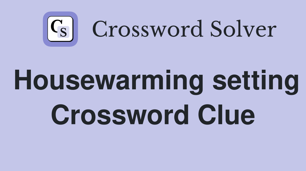 Housewarming setting Crossword Clue