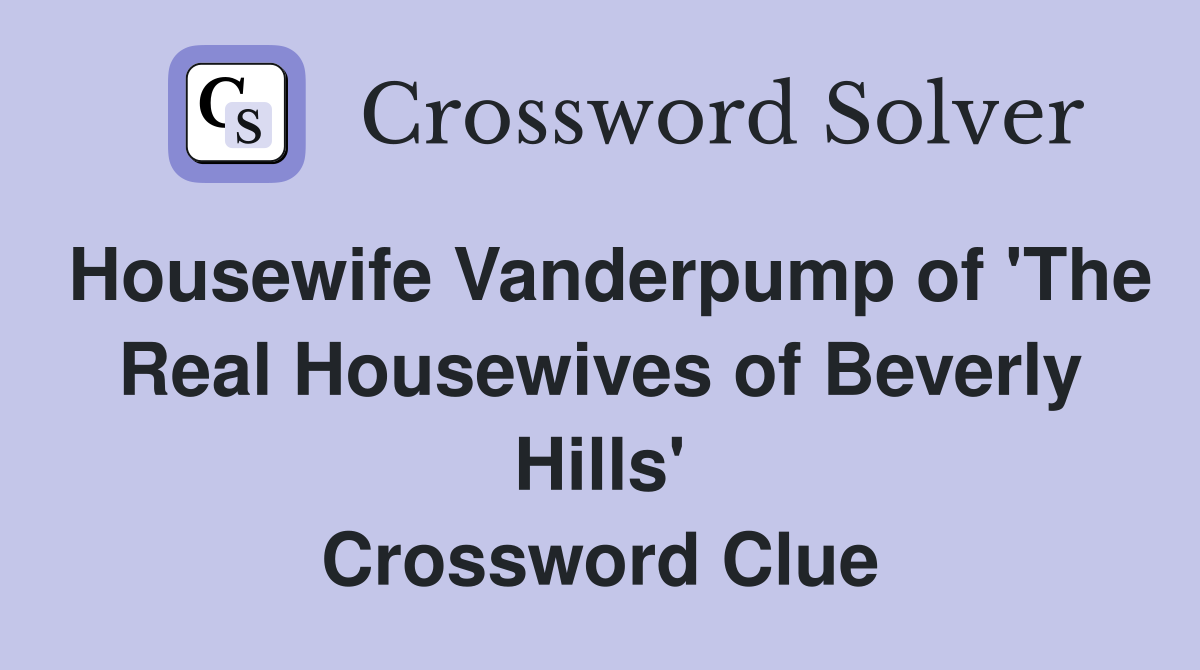 Housewife Vanderpump of 'The Real Housewives of Beverly Hills' Crossword Clue