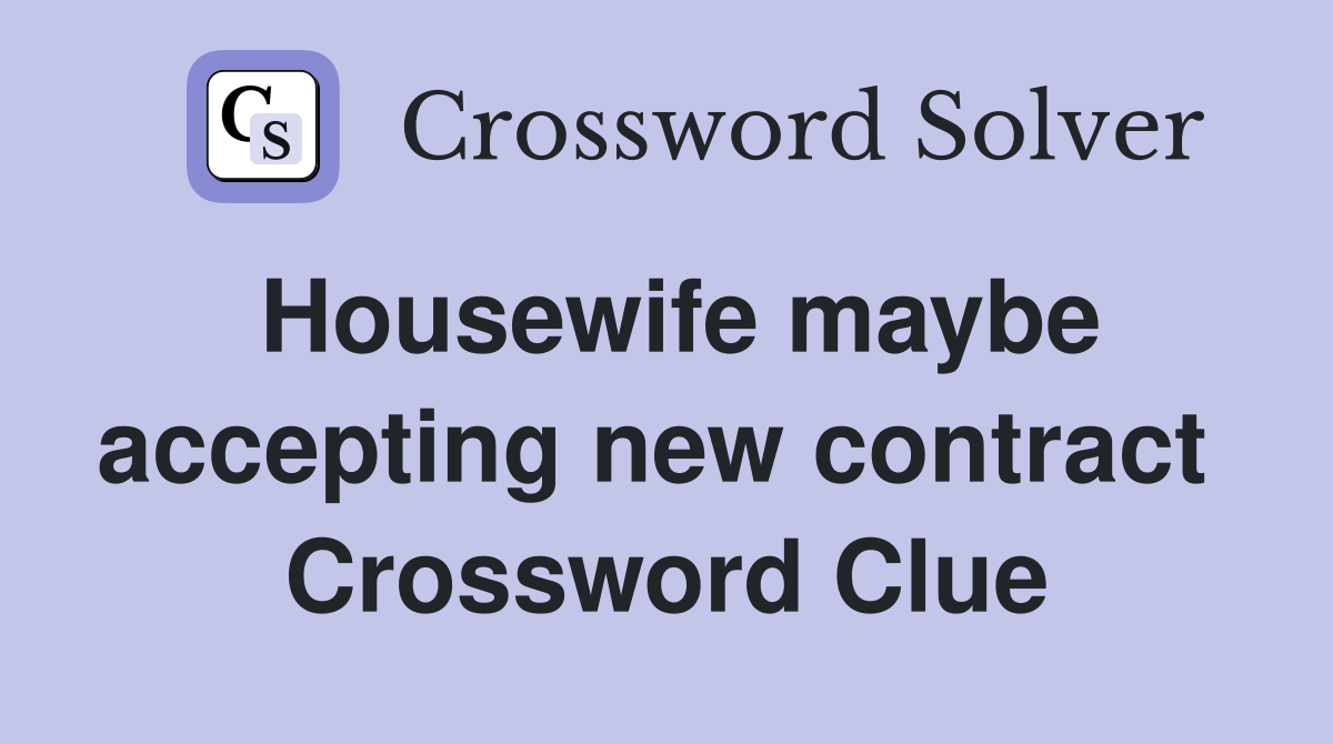 Housewife maybe accepting new contract  Crossword Clue