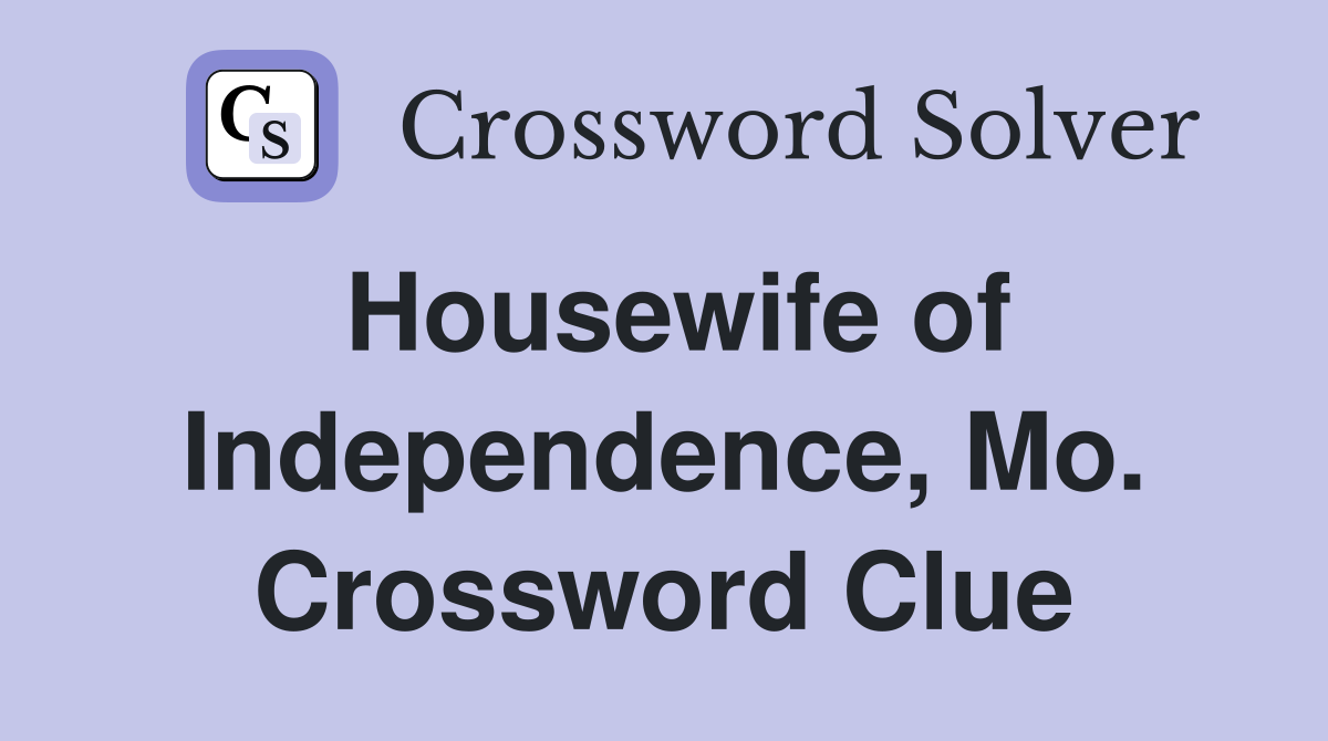 Housewife of Independence, Mo. Crossword Clue