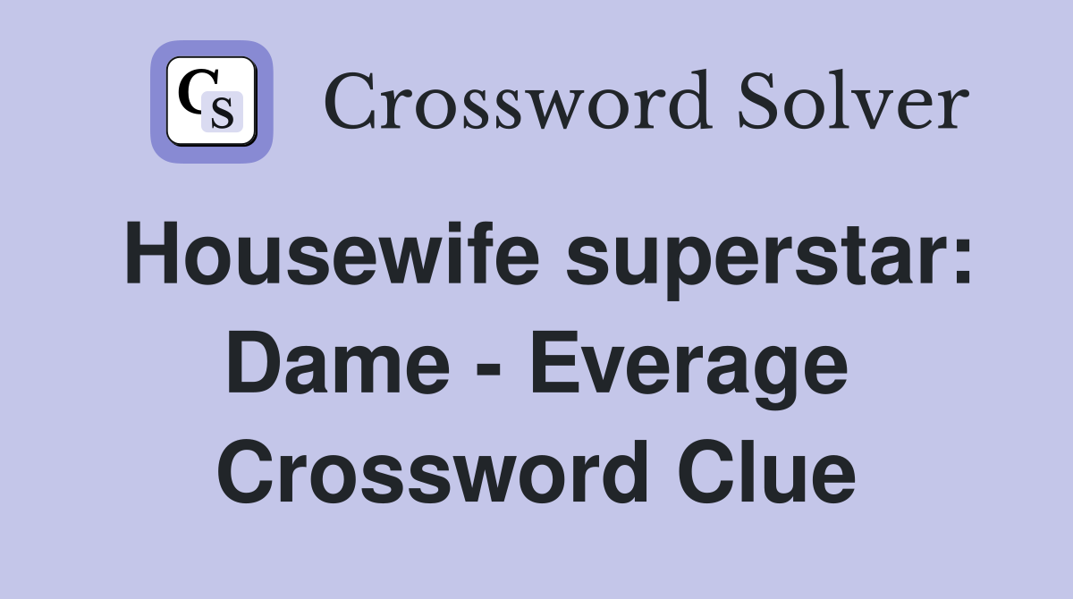 Housewife superstar: Dame - Everage Crossword Clue