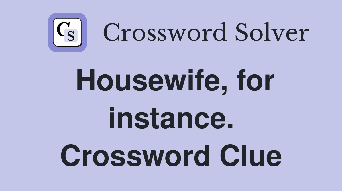 Housewife, for instance. Crossword Clue
