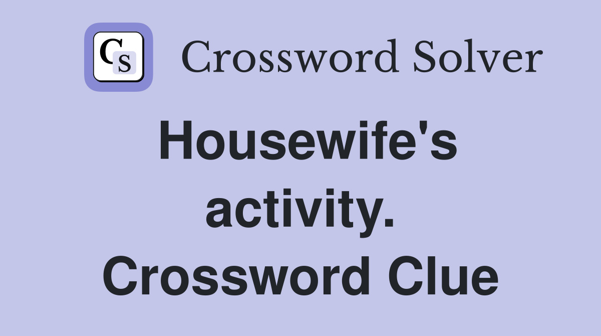 Housewife's activity. Crossword Clue
