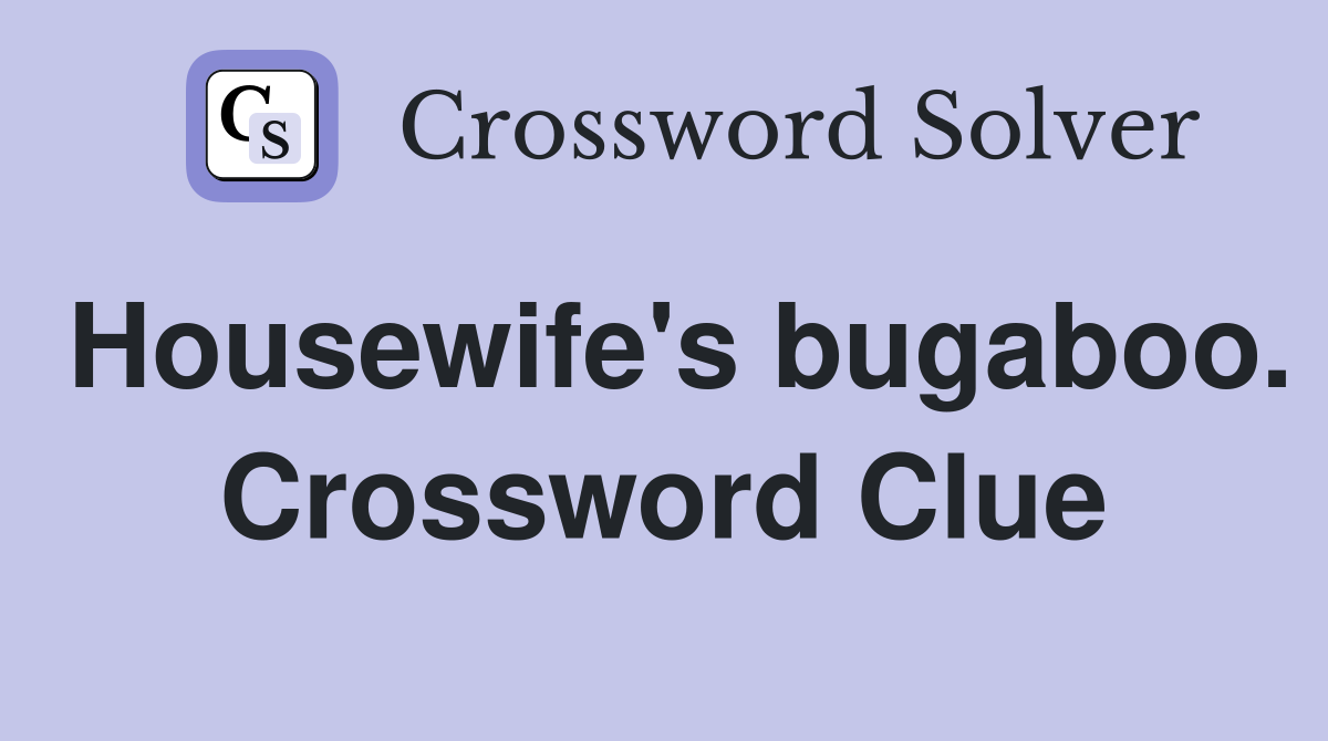 Housewife's bugaboo. Crossword Clue