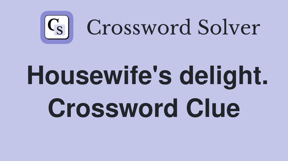 Housewife's delight. Crossword Clue