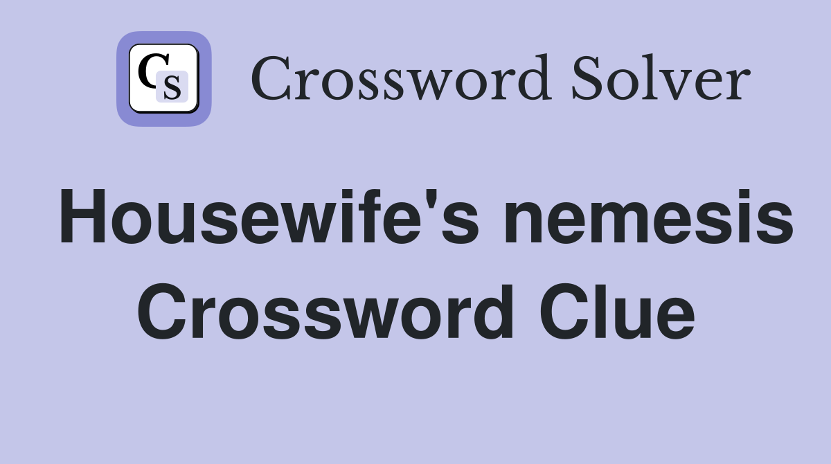 Housewife's nemesis Crossword Clue