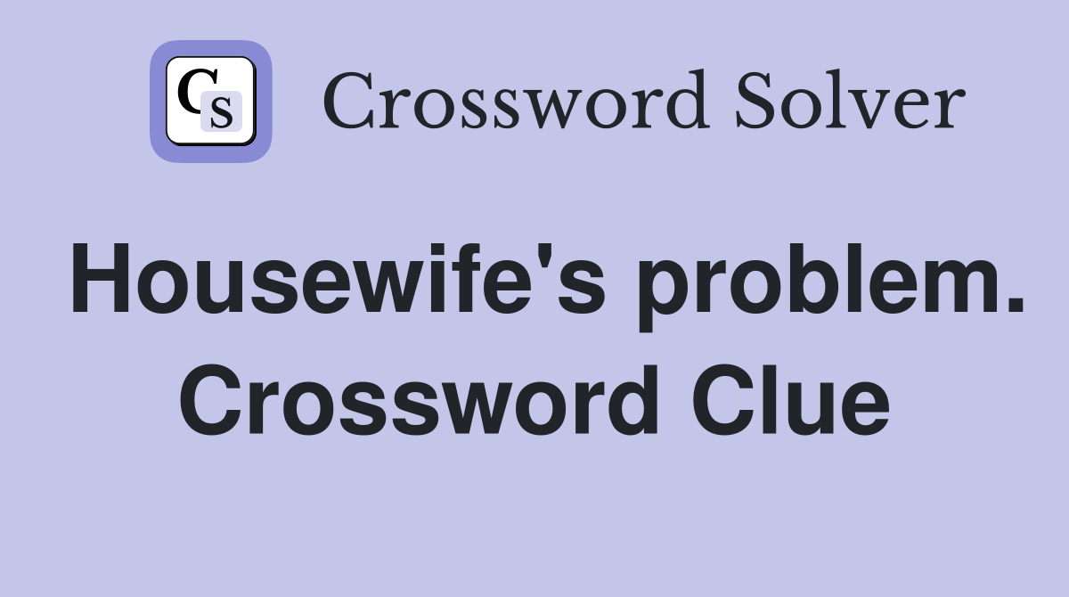 Housewife's problem. Crossword Clue