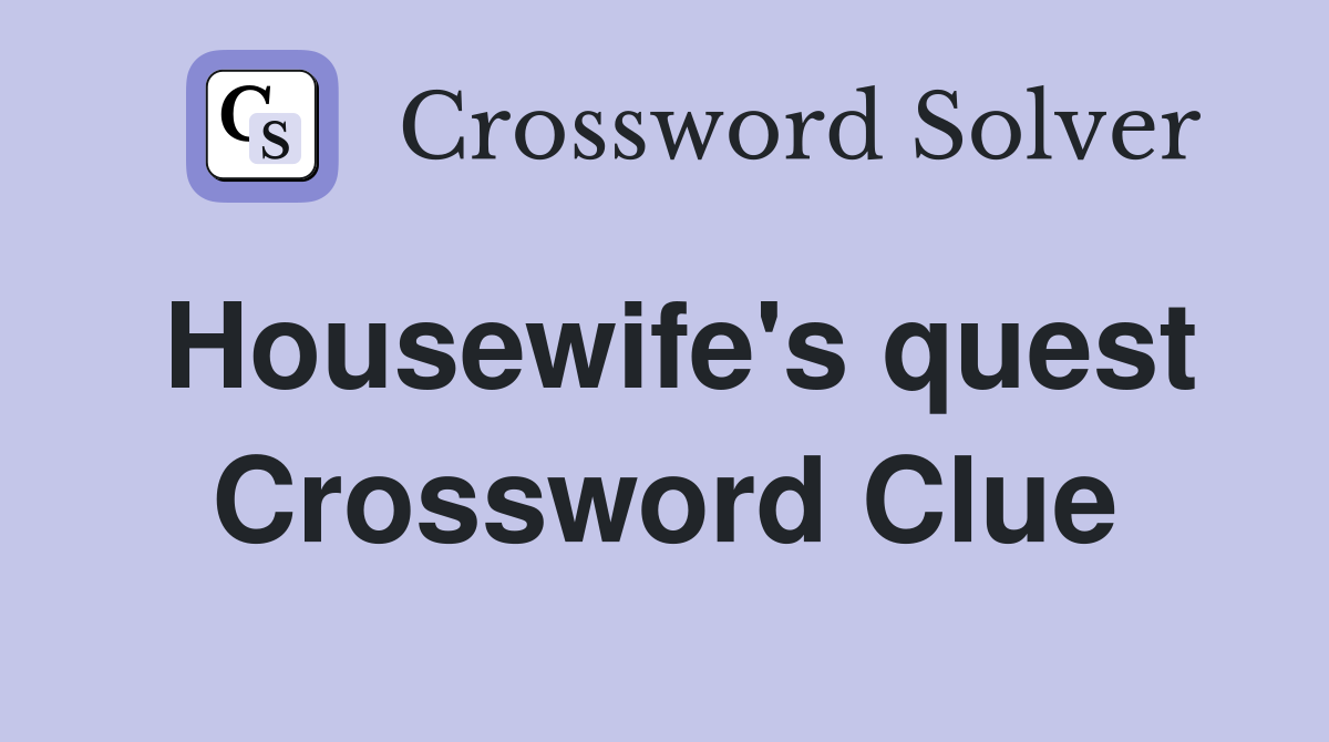 Housewife's quest Crossword Clue