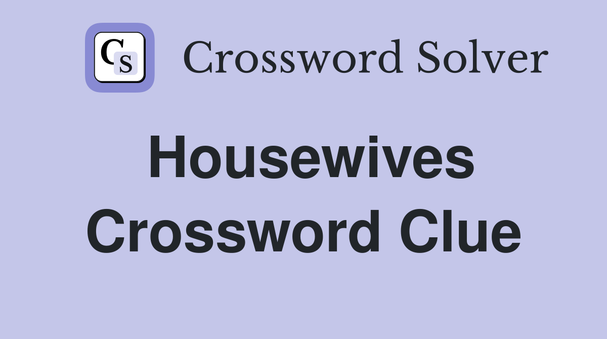 Housewives Crossword Clue
