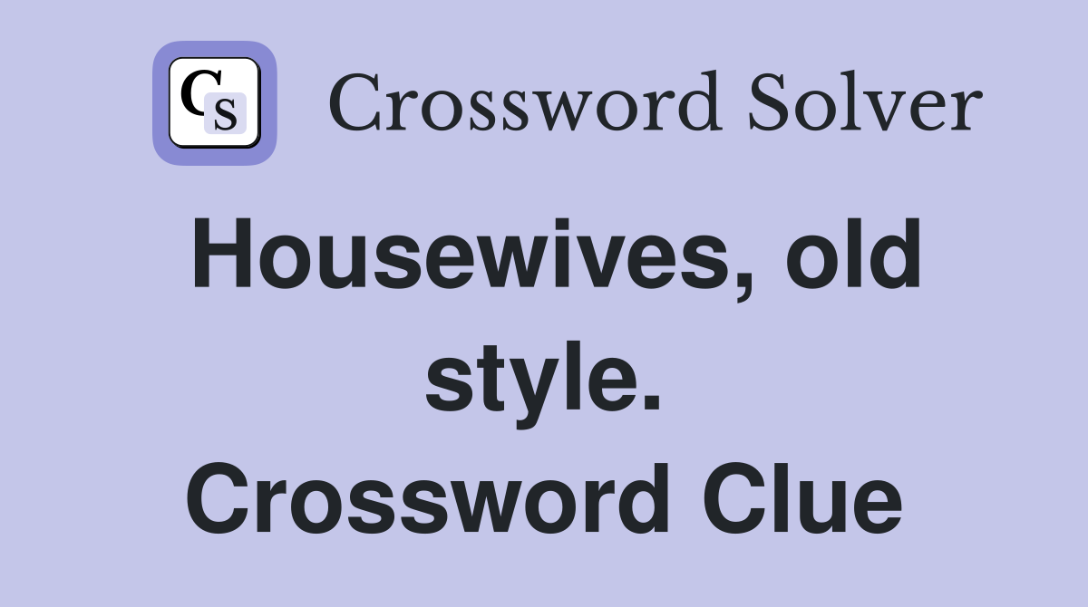 Housewives, old style. Crossword Clue