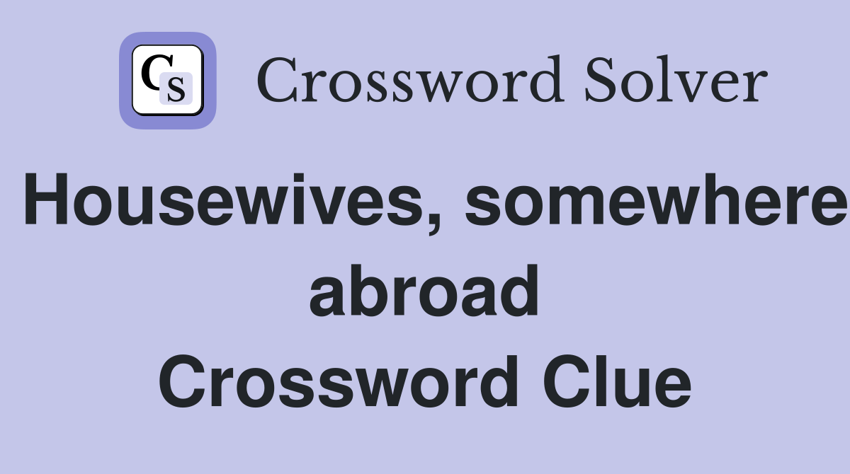 Housewives, somewhere abroad Crossword Clue