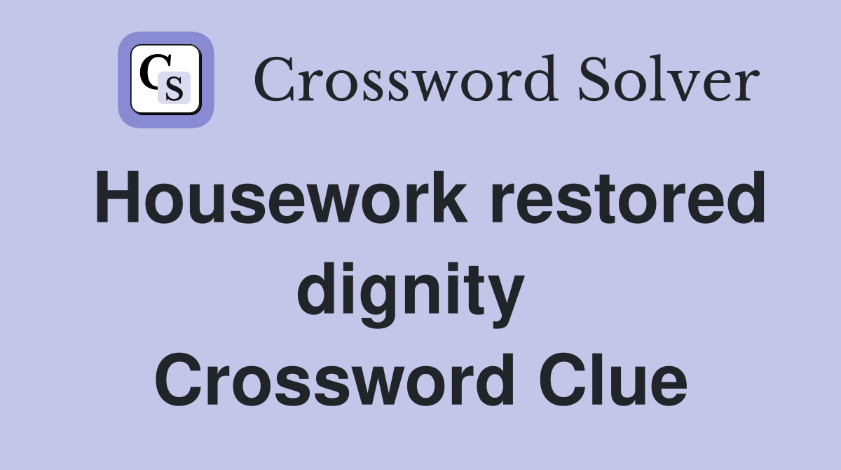 Housework restored dignity  Crossword Clue