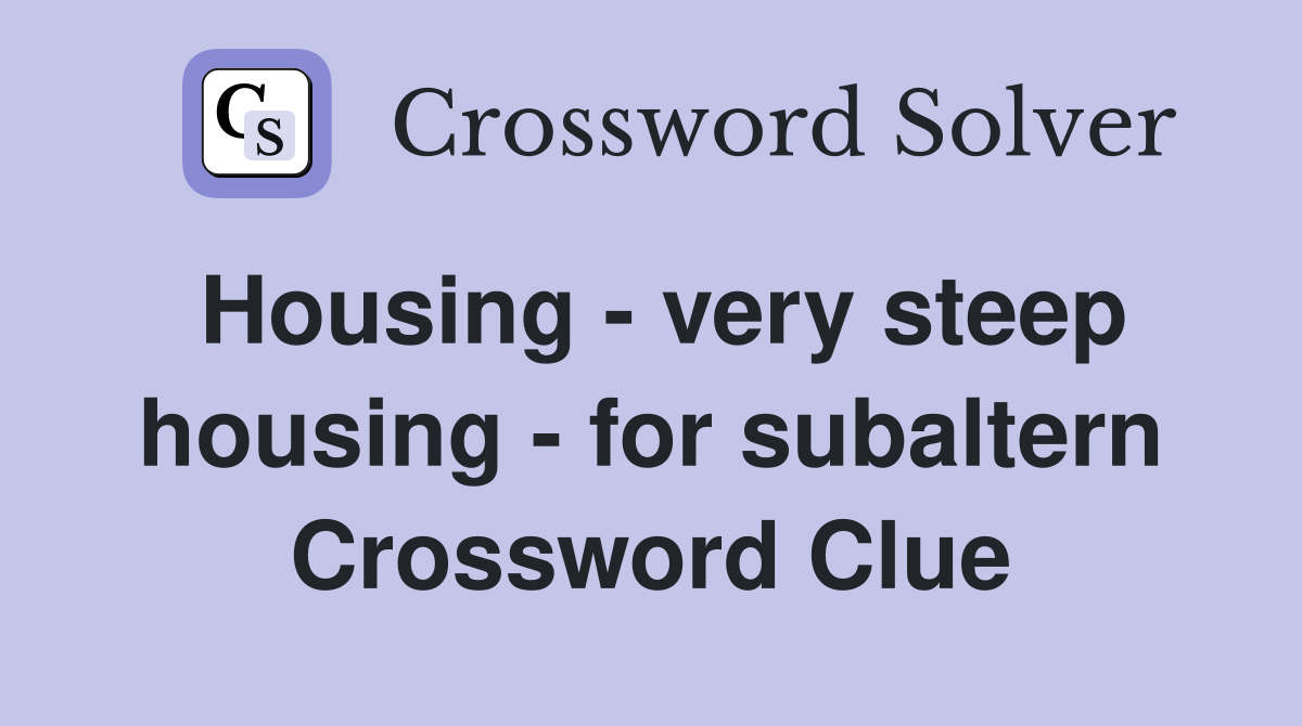 Housing - very steep housing - for subaltern Crossword Clue