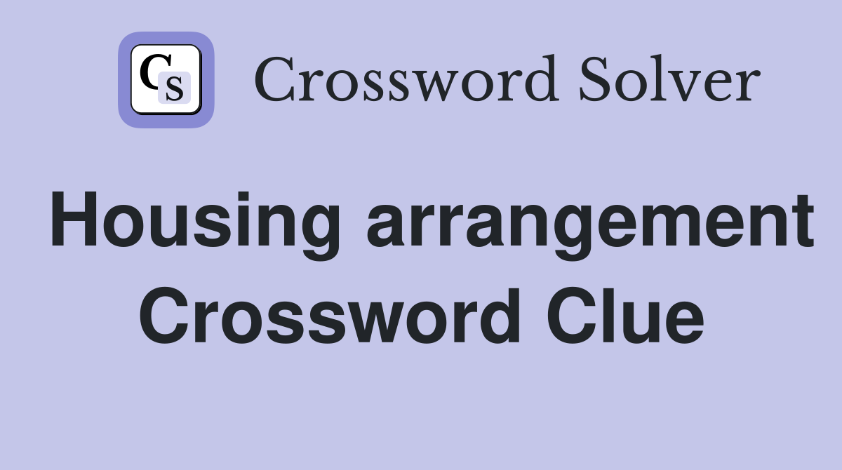 Housing arrangement Crossword Clue