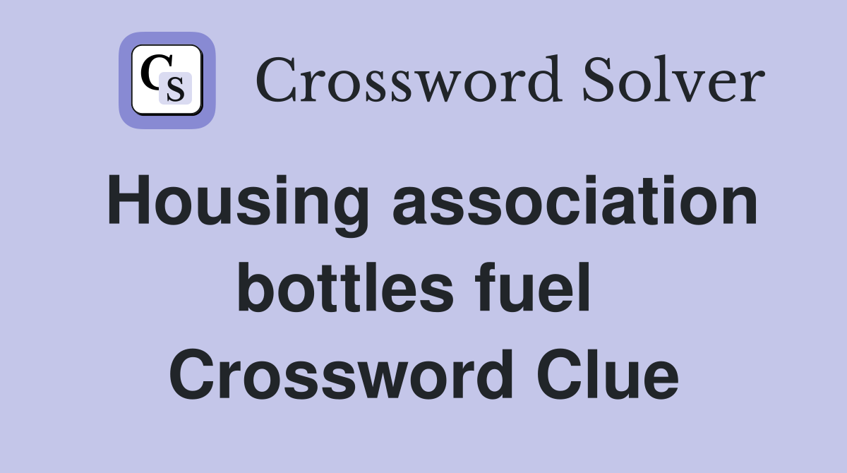 Housing association bottles fuel  Crossword Clue