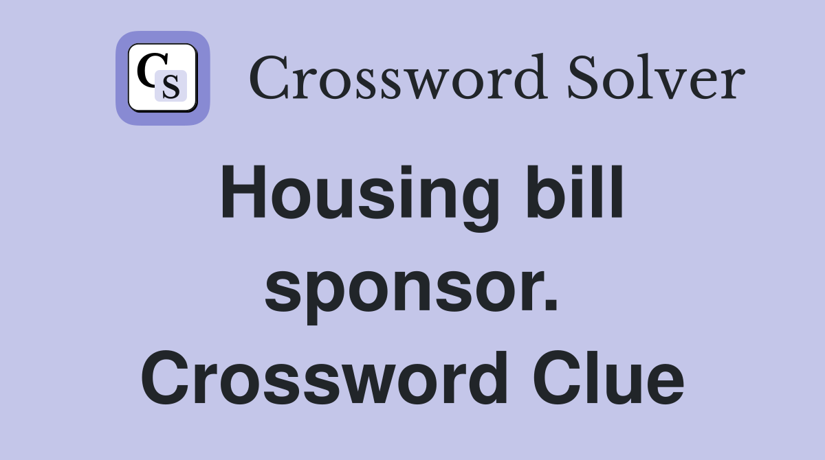 Housing bill sponsor. Crossword Clue