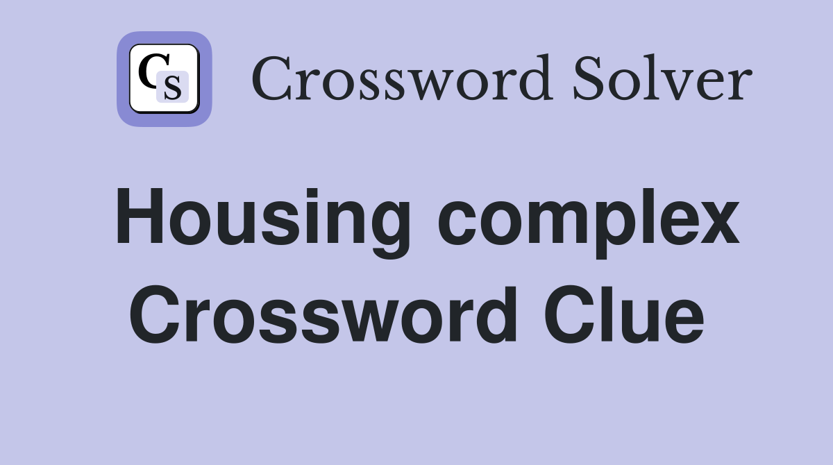Housing complex Crossword Clue