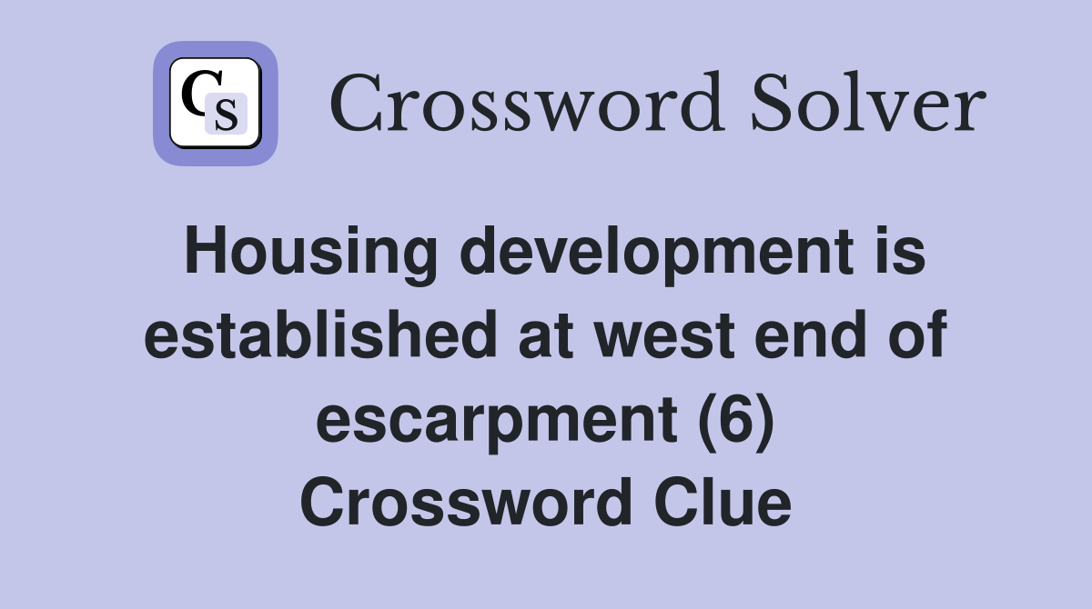 Housing development is established at west end of escarpment (6) Crossword Clue