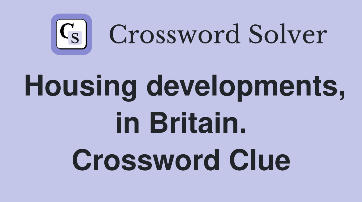 Housing developments, in Britain. Crossword Clue
