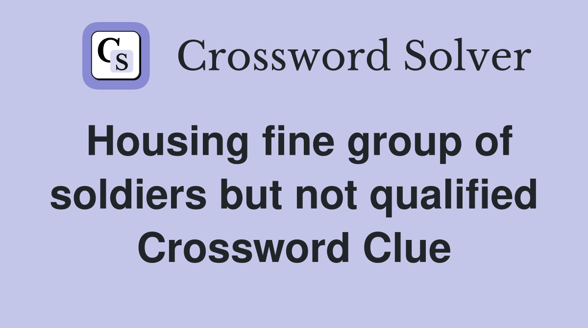 Housing fine group of soldiers but not qualified Crossword Clue