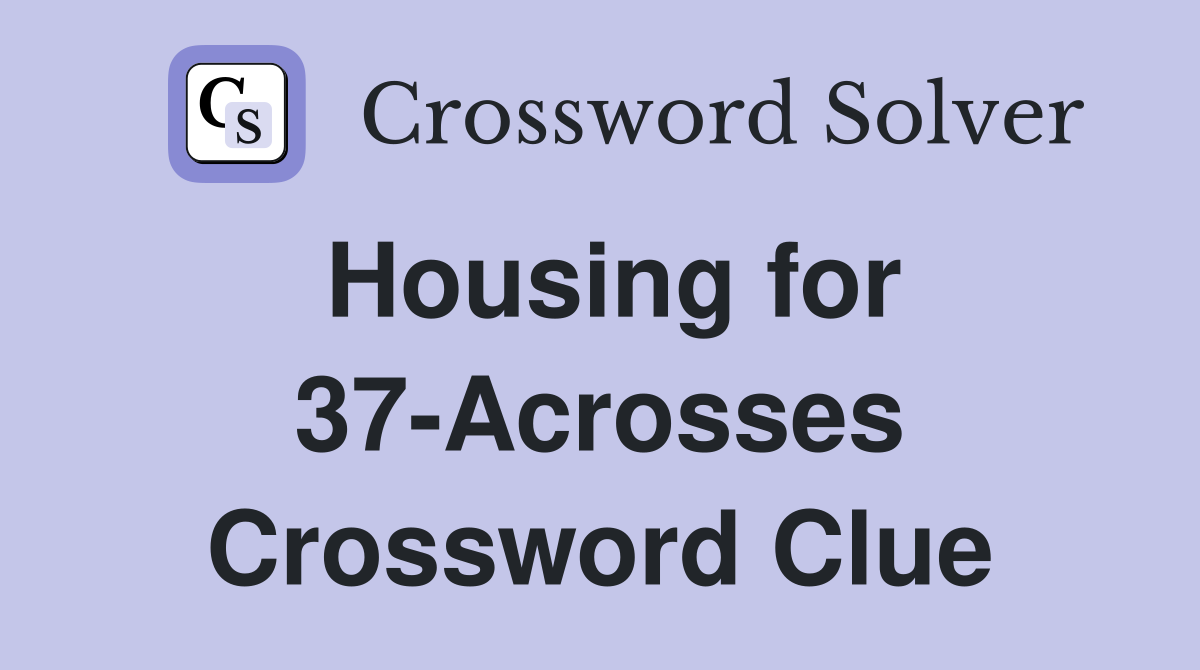 Housing for 37-Acrosses Crossword Clue