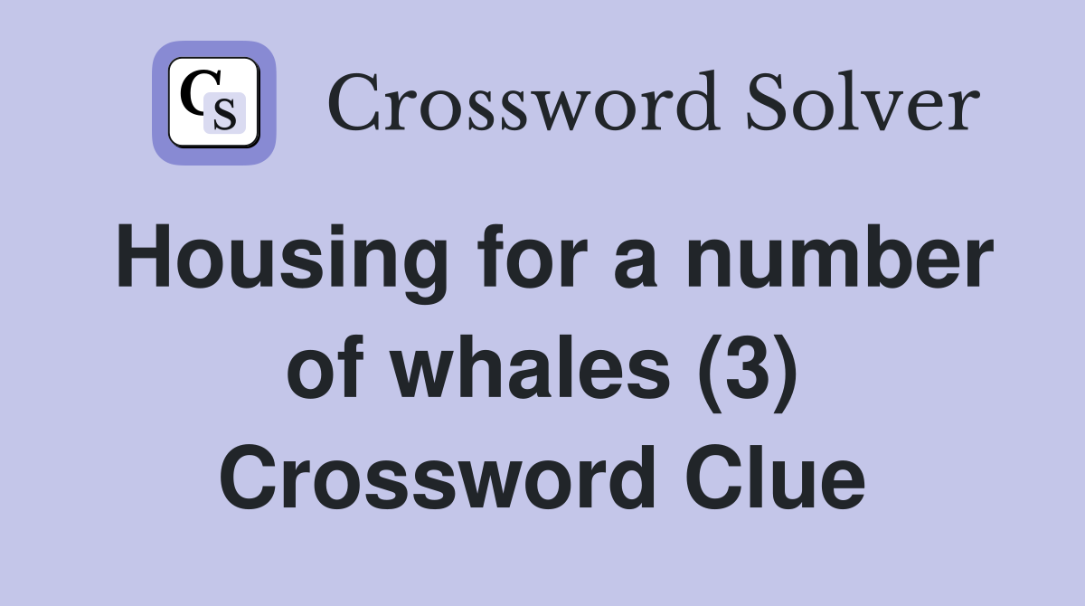 Housing for a number of whales (3) Crossword Clue