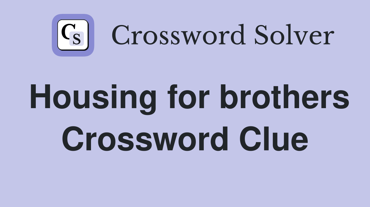 Housing for brothers Crossword Clue