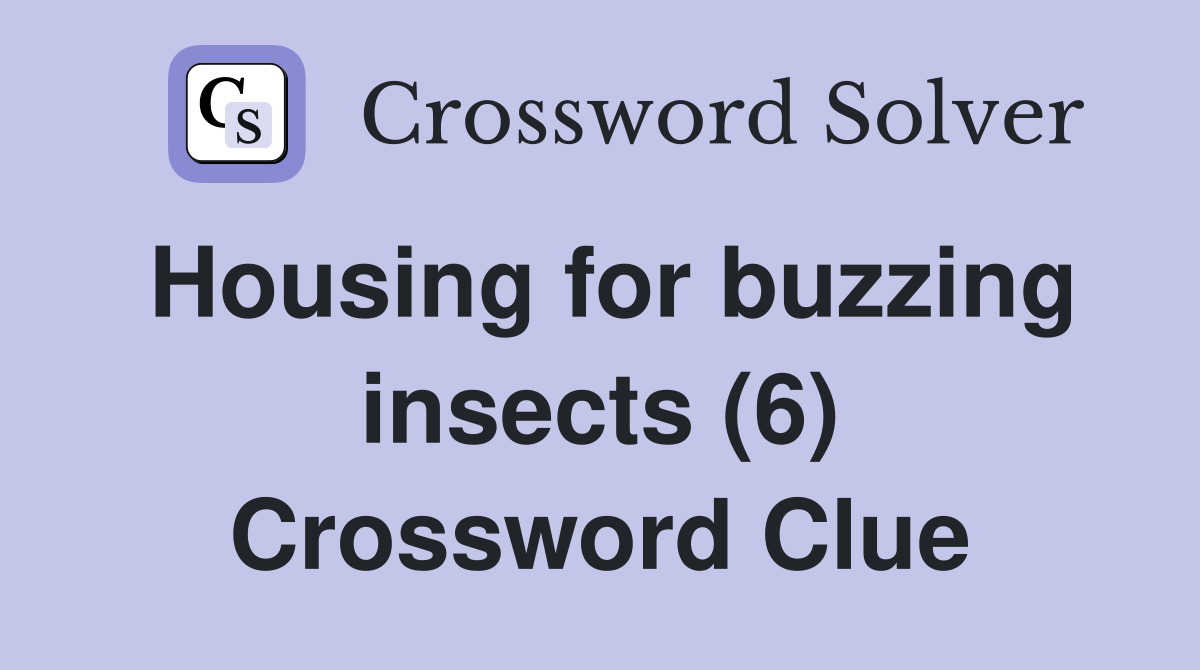 Housing for buzzing insects (6) Crossword Clue