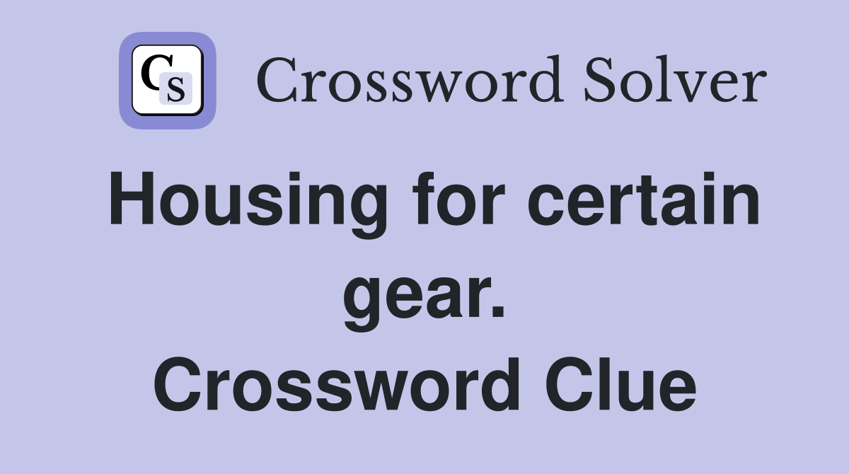 Housing for certain gear. Crossword Clue