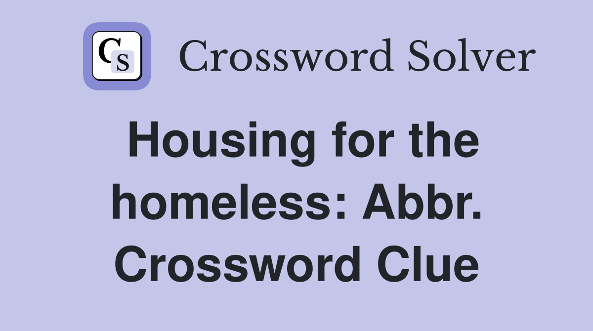 Housing for the homeless: Abbr. Crossword Clue