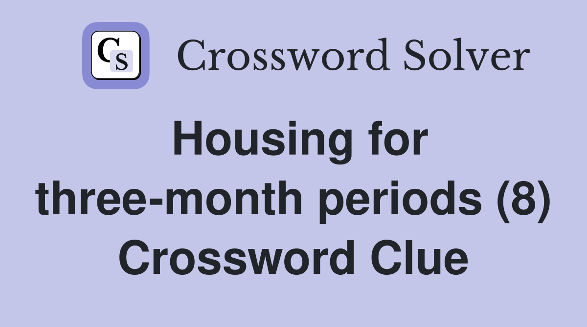 Housing for three-month periods (8) Crossword Clue