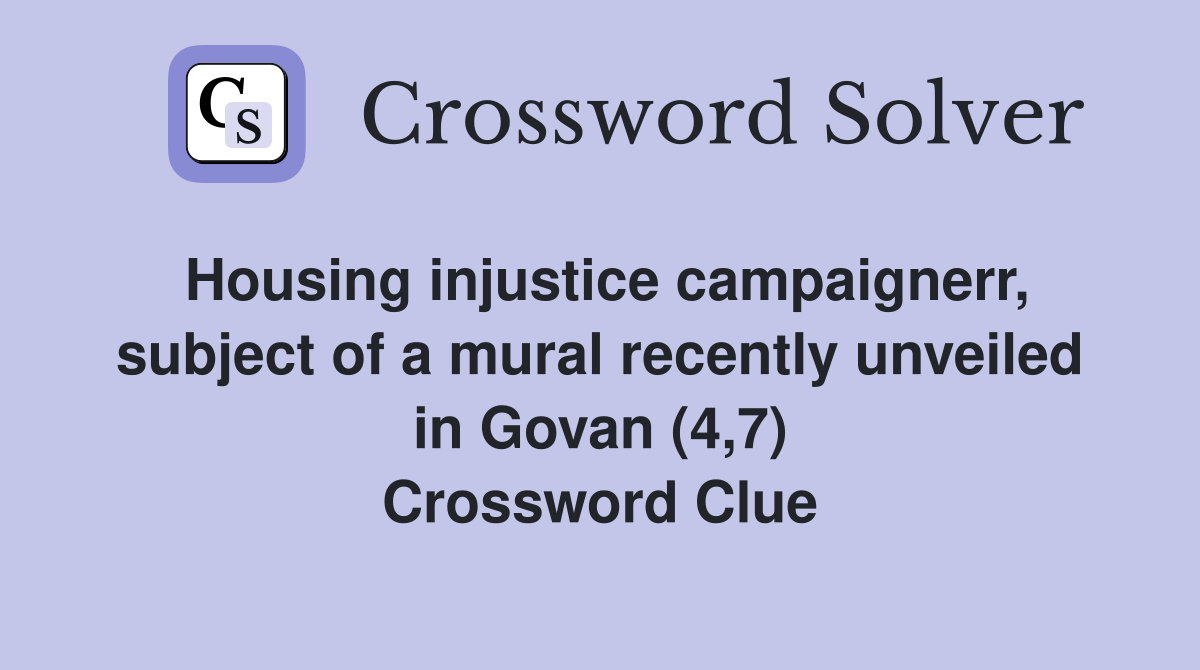 Housing injustice campaignerr, subject of a mural recently unveiled in Govan (4,7) Crossword Clue